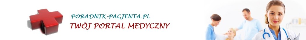 Poradnik-pacjenta.pl - Twój portal medyczny - porady na temat zdrowia, medycyny oraz leczenia chorób